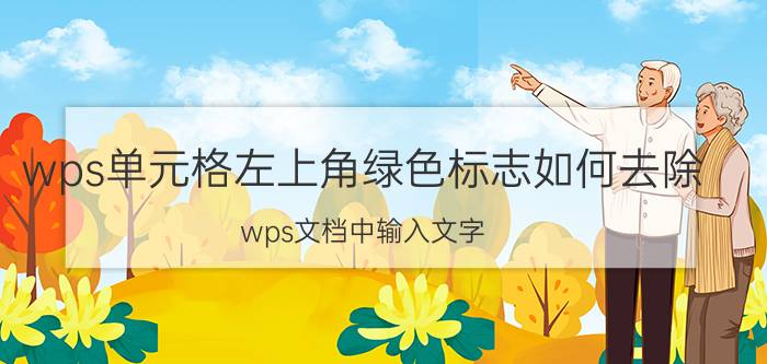 wps单元格左上角绿色标志如何去除 wps文档中输入文字，有红色下划线怎么取消？